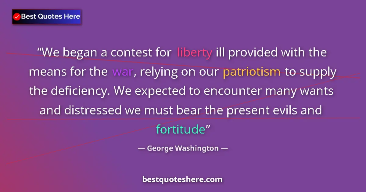 Quote by George Washington: We began a contest for liberty ill provided with the means for the war, relying on our patriotism to...
