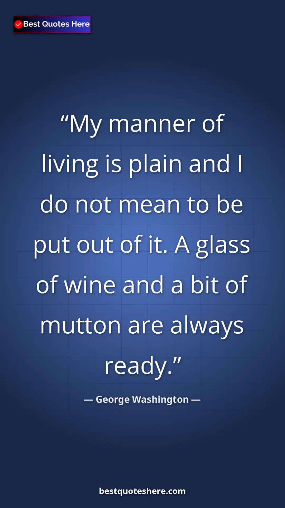 Pinterest quote poster by George Washington: "My manner of living is plain and I do not mean to be put..."