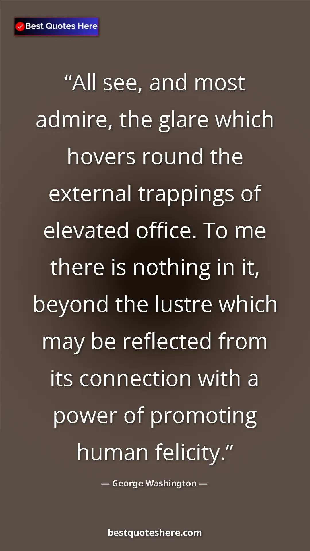 Pinterest quote poster by George Washington: "All see, and most admire, the glare which hovers round the..."
