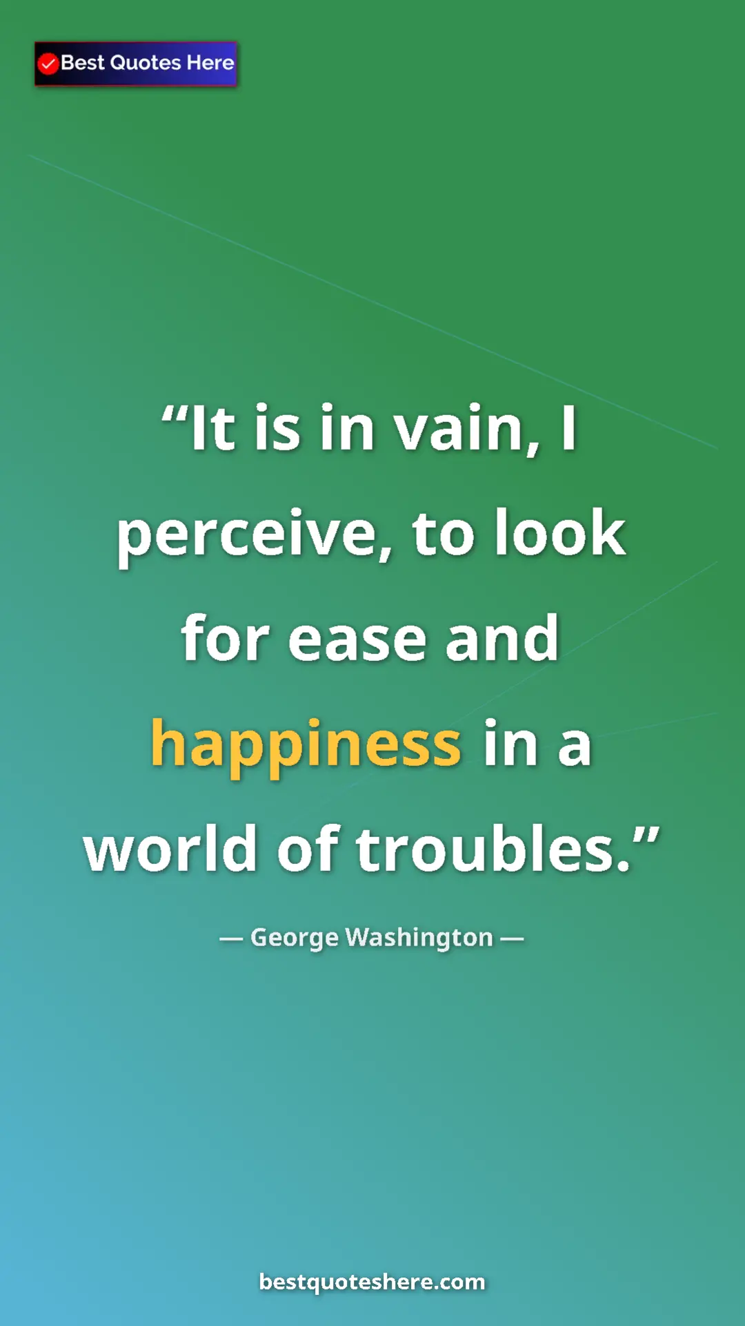 Pinterest quote poster by George Washington: "It is in vain, I perceive, to look for ease and happiness..."