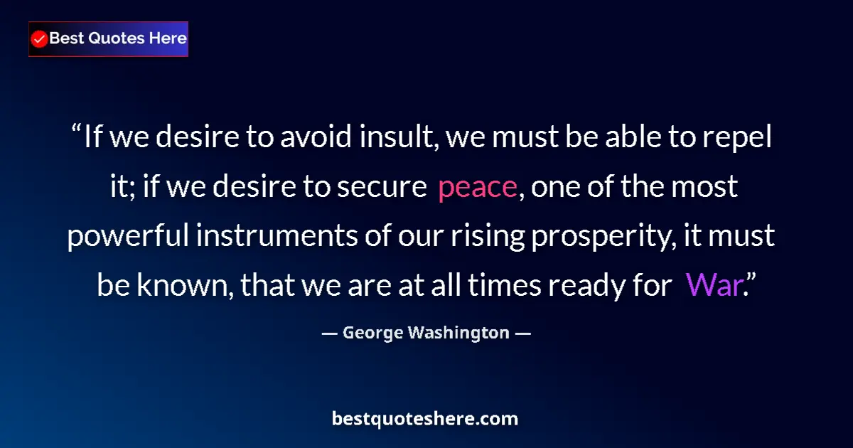 Image for the quote by George Washington: If we desire to avoid insult, we must be able to repel it; if we desire to secure peace, one of the ...