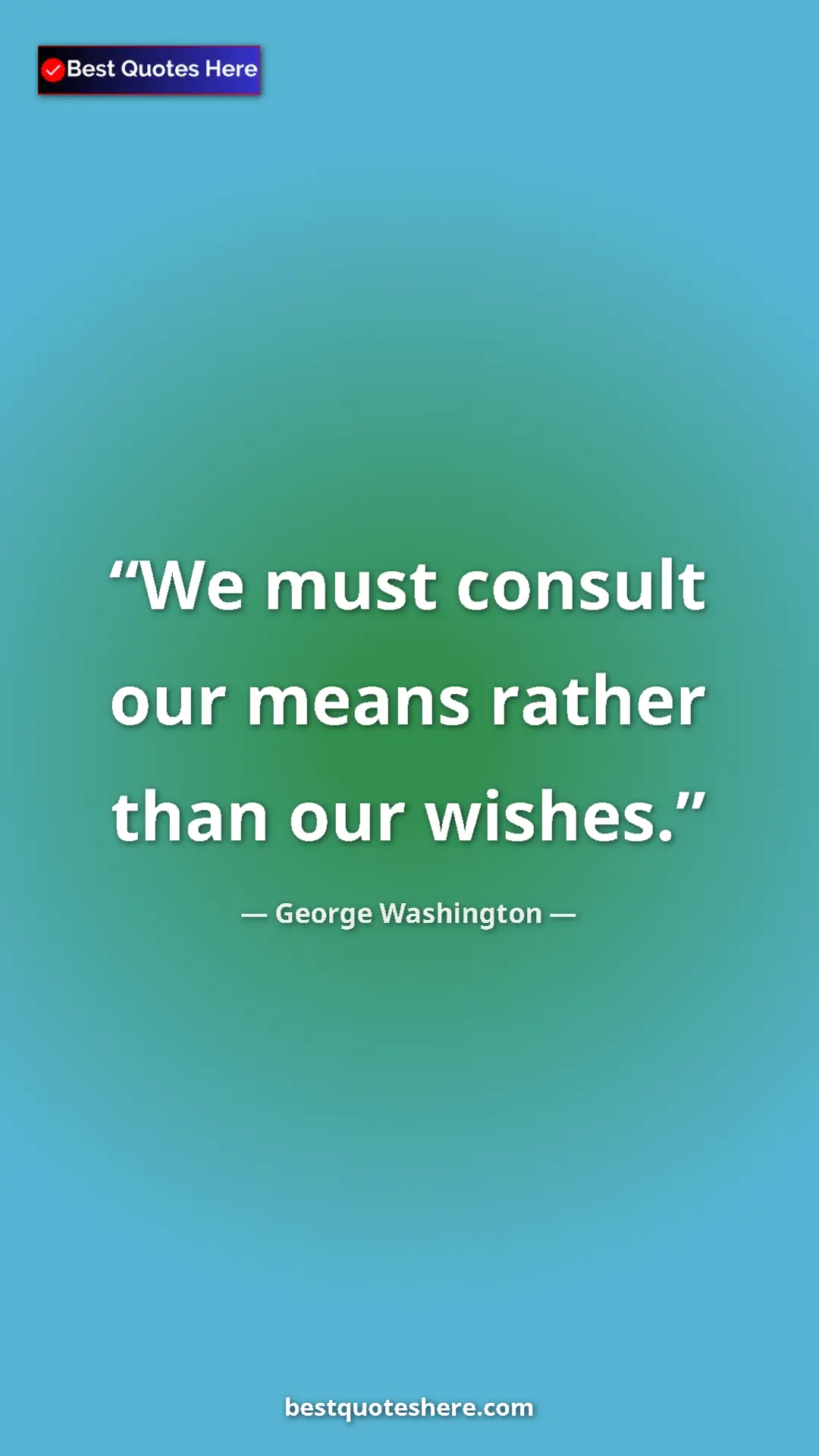 Pinterest quote poster by George Washington: "We must consult our means rather than our wishes."
