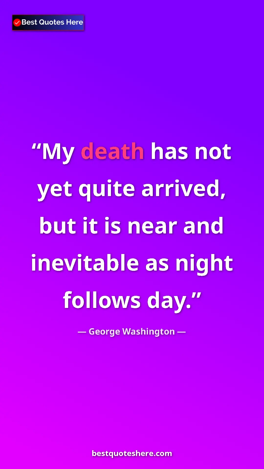 Pinterest quote poster by George Washington: "My death has not yet quite arrived, but it is near and..."
