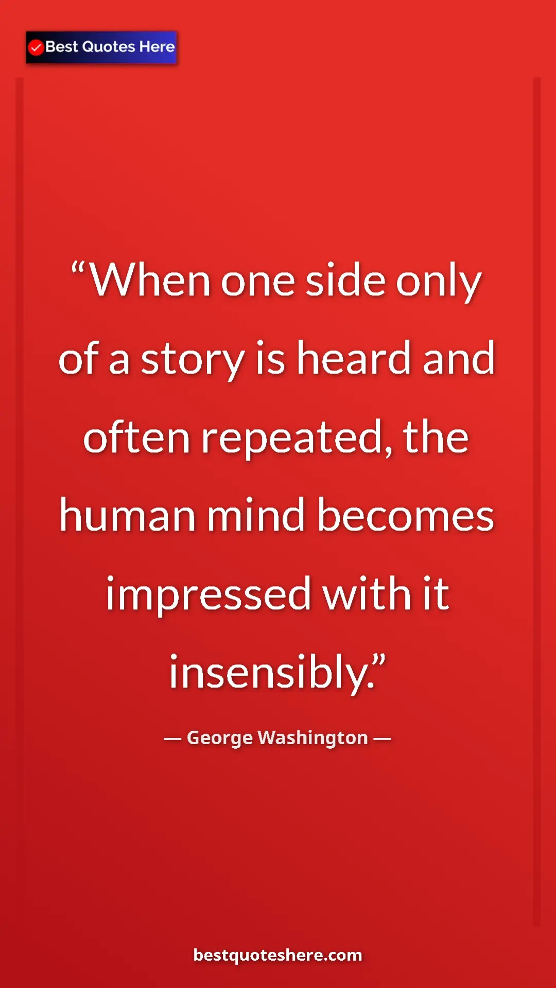 Pinterest quote poster by George Washington: "When one side only of a story is heard and often repeated,..."