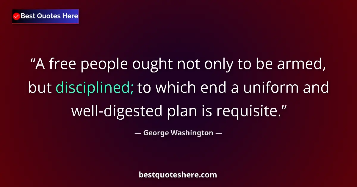Image for the quote by George Washington: A free people ought not only to be armed, but disciplined; to which end a uniform and well-digested ...