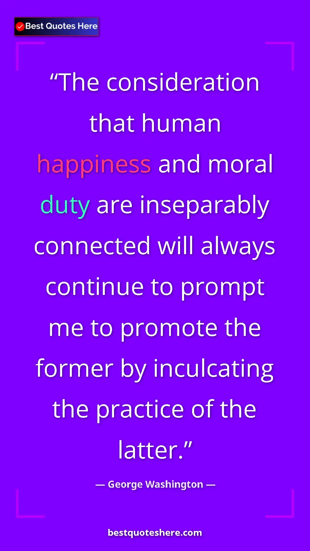 Pinterest quote poster by George Washington: "The consideration that human happiness and moral duty are..."