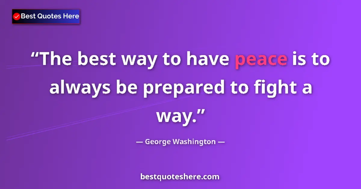 Quote by George Washington: The best way to have peace is to always be prepared to fight a way....