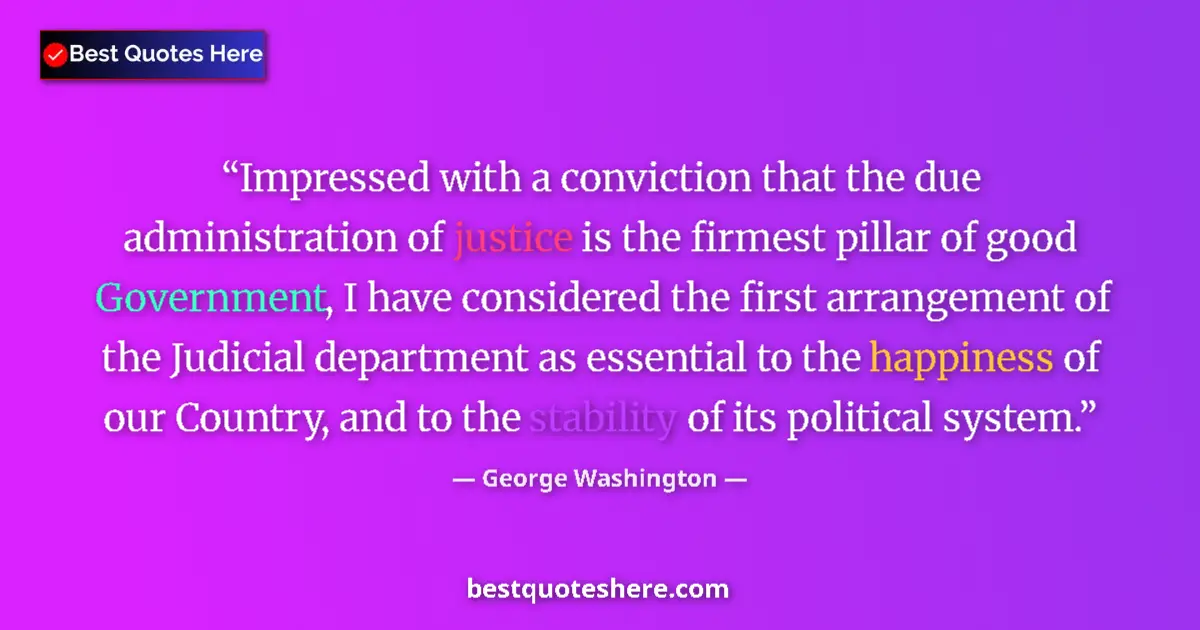 Quote by George Washington: Impressed with a conviction that the due administration of justice is the firmest pillar of good Gov...
