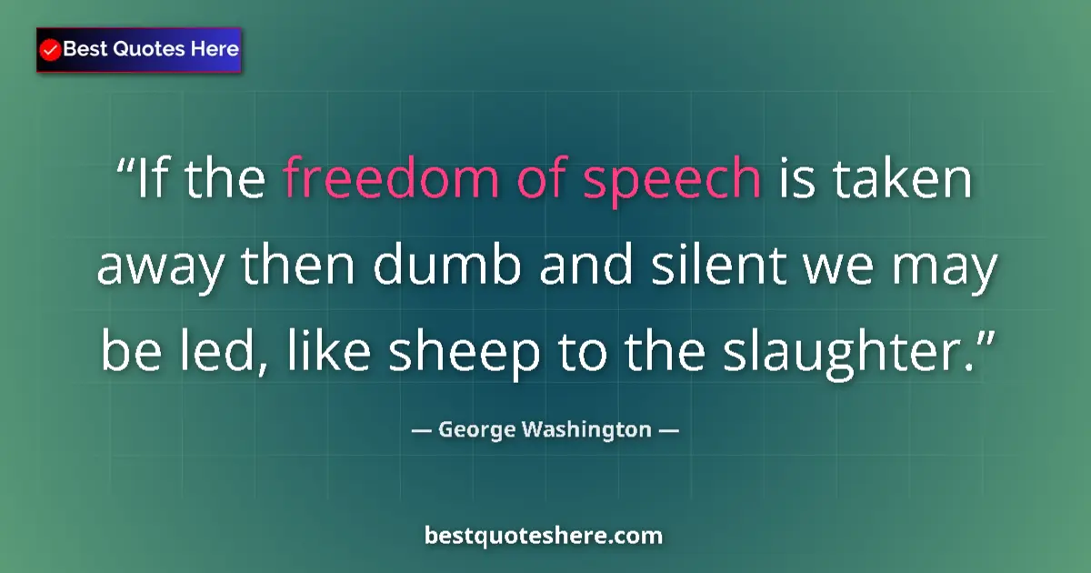 Quote by George Washington: If the freedom of speech is taken away then dumb and silent we may be led, like sheep to the slaught...