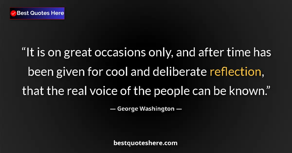 Quote by George Washington: It is on great occasions only, and after time has been given for cool and deliberate reflection, tha...