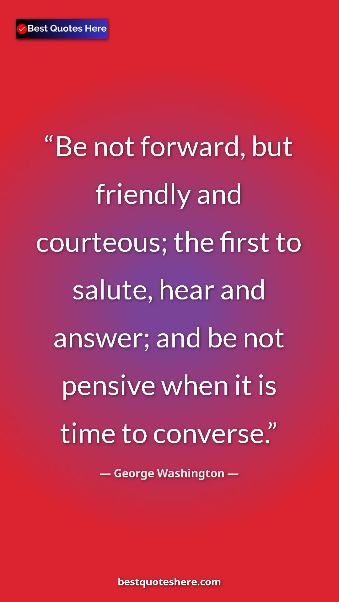 Pinterest quote poster by George Washington: "Be not forward, but friendly and courteous; the first to..."
