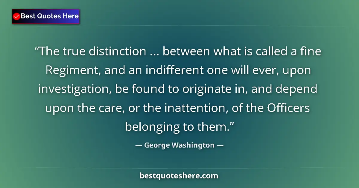 Quote by George Washington: The true distinction ... between what is called a fine Regiment, and an indifferent one will ever, u...