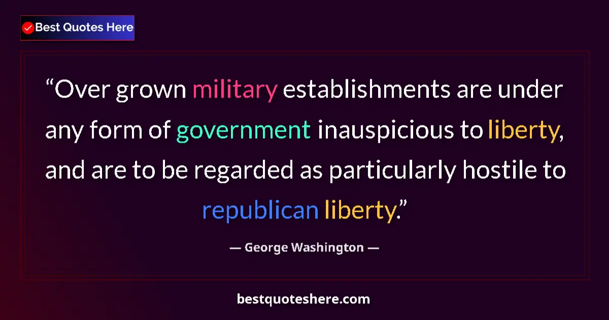 Quote by George Washington: Over grown military establishments are under any form of government inauspicious to liberty, and are...