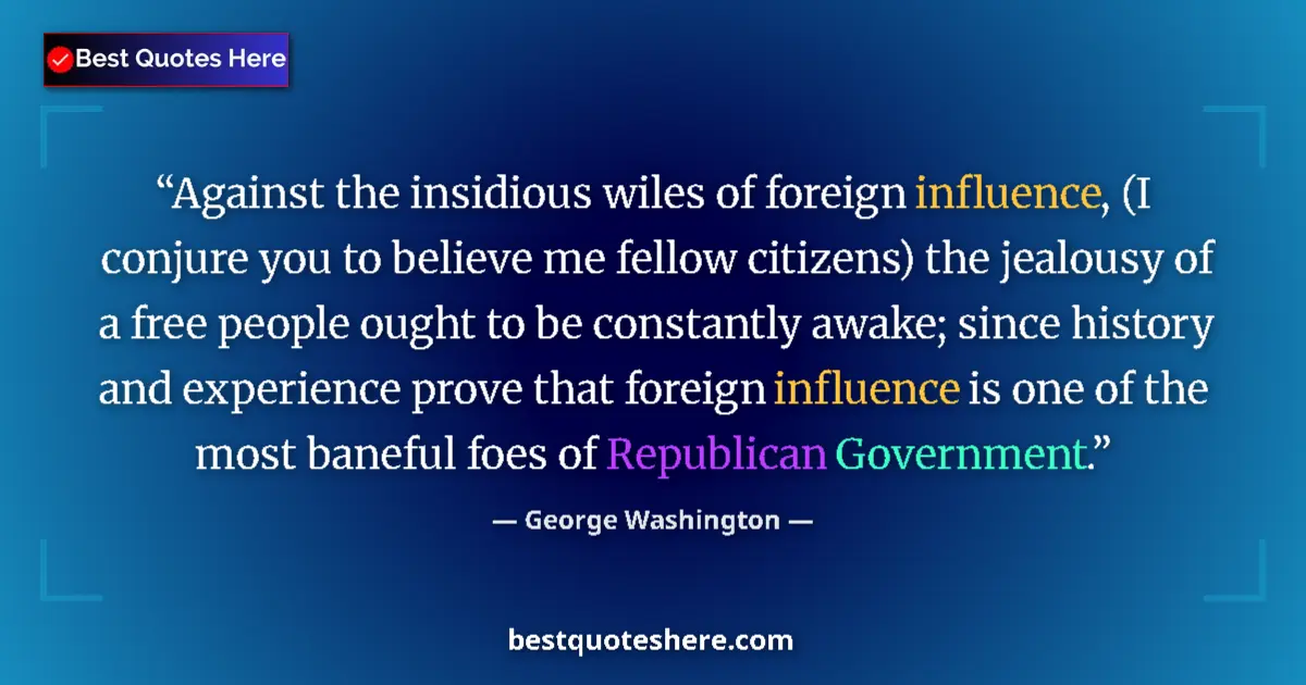 Quote by George Washington: Against the insidious wiles of foreign influence, (I conjure you to believe me fellow citizens) the ...