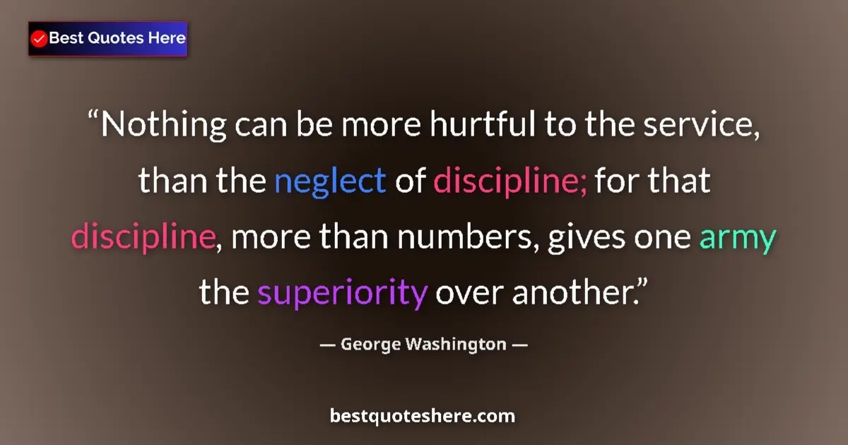 Quote by George Washington: Nothing can be more hurtful to the service, than the neglect of discipline; for that discipline, mor...