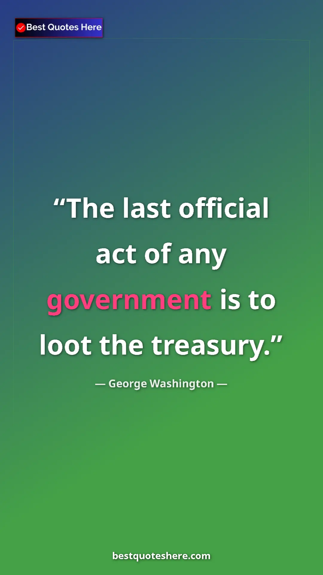Pinterest quote poster by George Washington: "The last official act of any government is to loot the..."