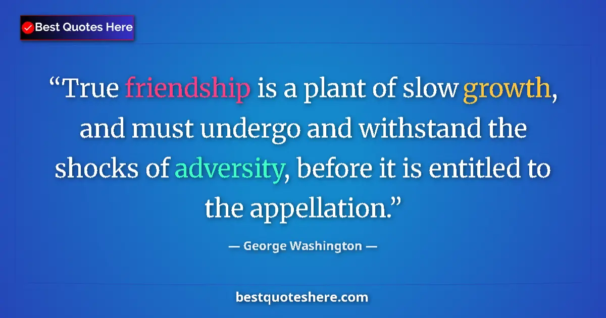 Quote by George Washington: True friendship is a plant of slow growth, and must undergo and withstand the shocks of adversity, b...