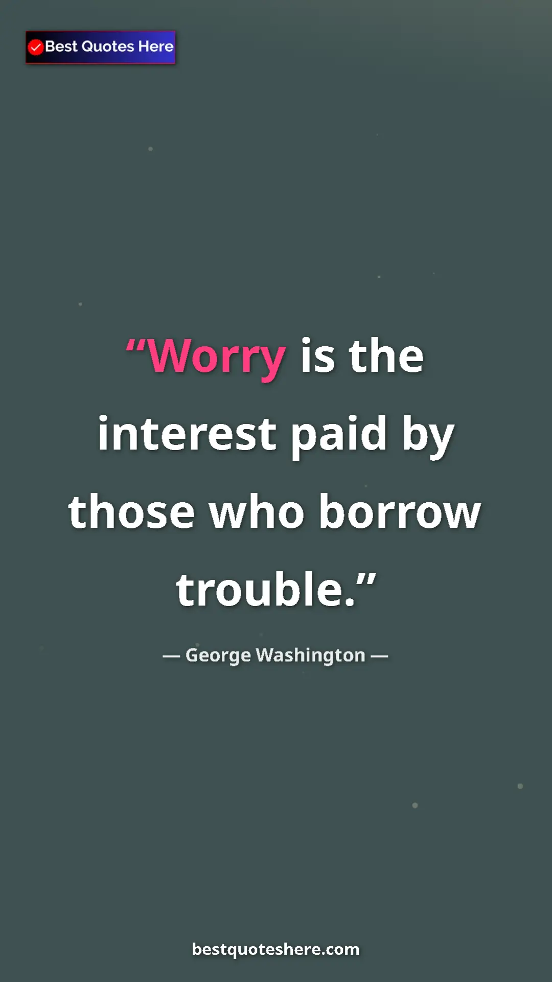 Pinterest quote poster by George Washington: "Worry is the interest paid by those who borrow trouble."