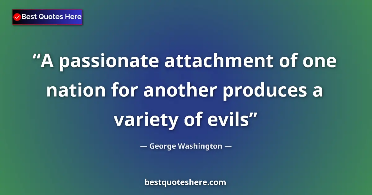 Quote by George Washington: A passionate attachment of one nation for another produces a variety of evils...