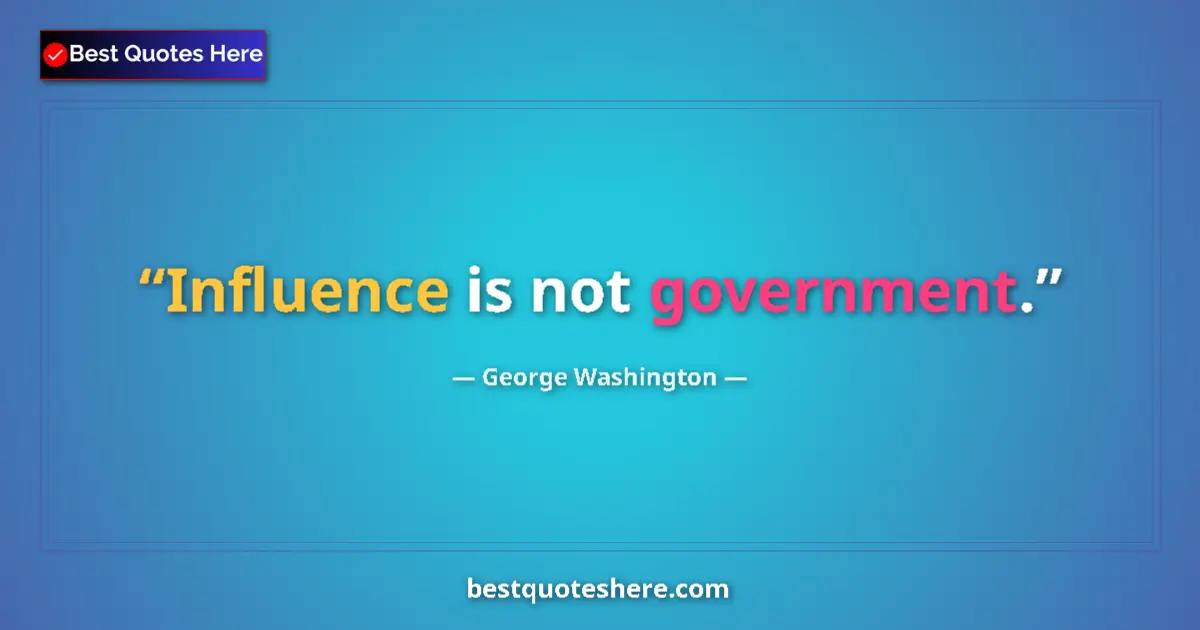 Quote by George Washington: Influence is not government....