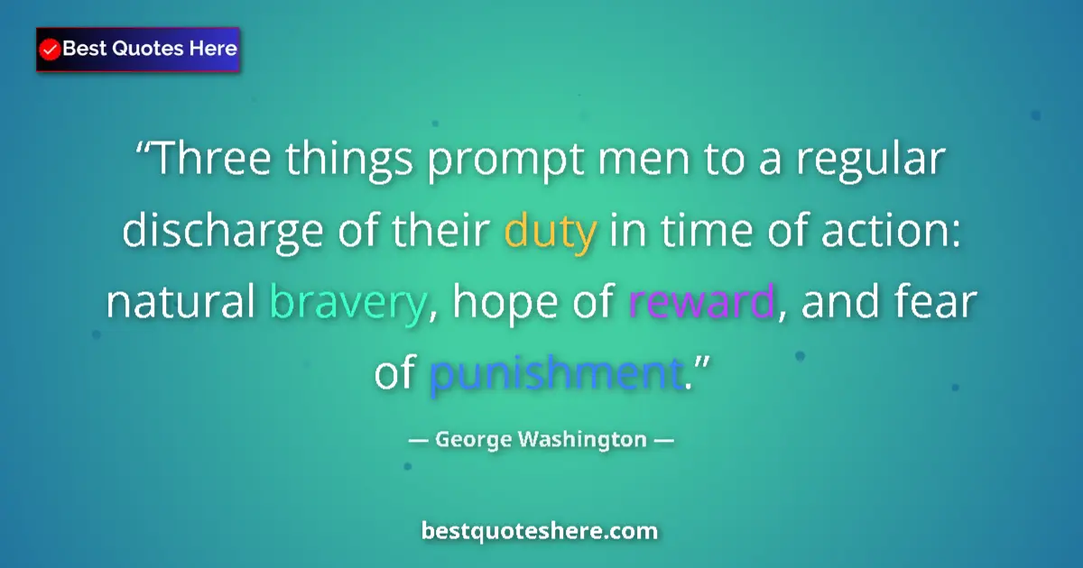 Quote by George Washington: Three things prompt men to a regular discharge of their duty in time of action: natural bravery, hop...