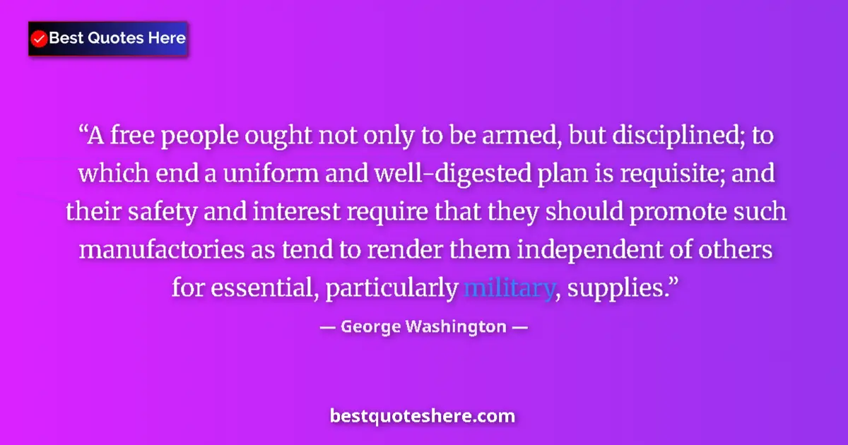 Quote by George Washington: A free people ought not only to be armed, but disciplined; to which end a uniform and well-digested ...