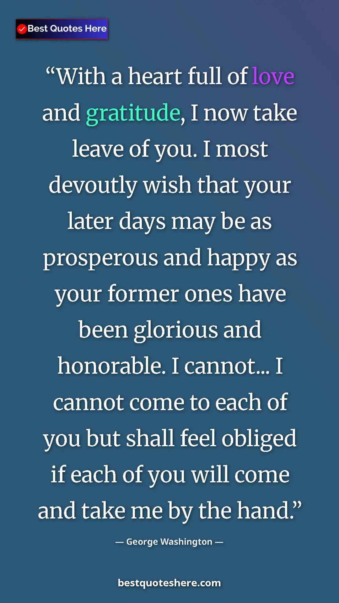 George Washington Quote Card: "With a heart full of love and gratitude, I now take leave..." Pinterest quote poster by George Washington: "With a heart full of love and gratitude, I now take leave..."