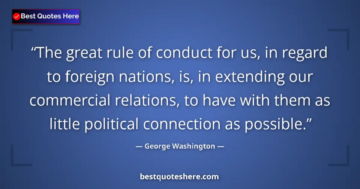 Quote by George Washington: The great rule of conduct for us, in regard to foreign nations, is, in extending our commercial rela...