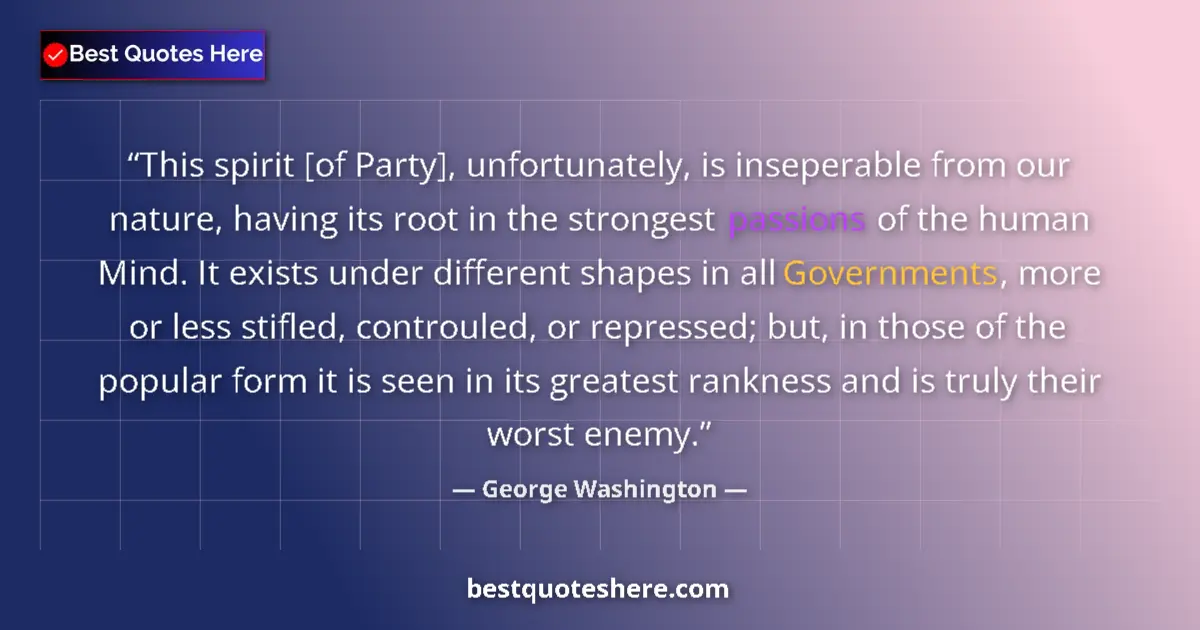Quote by George Washington: This spirit [of Party], unfortunately, is inseperable from our nature, having its root in the strong...