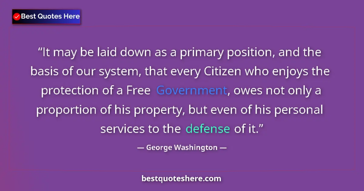 Quote by George Washington: It may be laid down as a primary position, and the basis of our system, that every Citizen who enjoy...