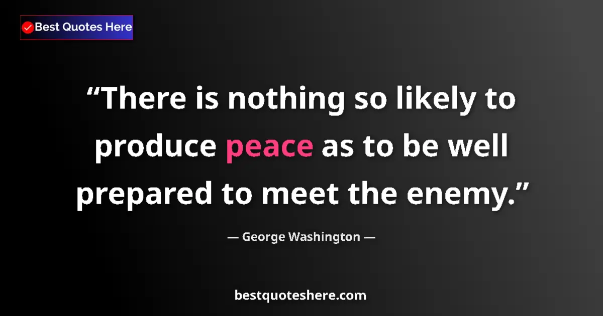 Quote by George Washington: There is nothing so likely to produce peace as to be well prepared to meet the enemy....