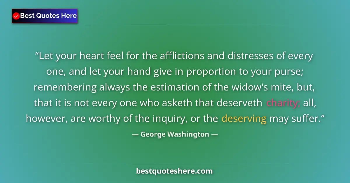 Quote by George Washington: Let your heart feel for the afflictions and distresses of every one, and let your hand give in propo...
