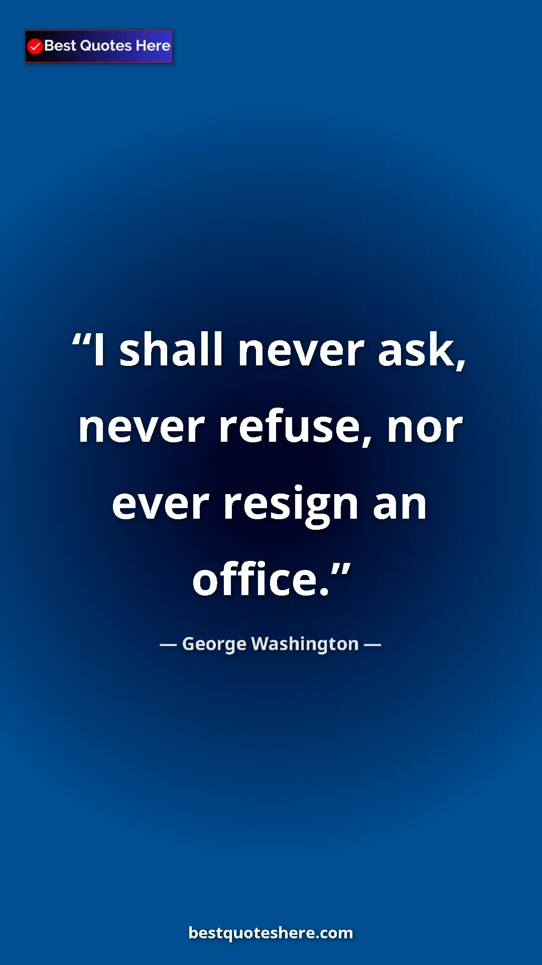 Pinterest quote poster by George Washington: "I shall never ask, never refuse, nor ever resign an office."