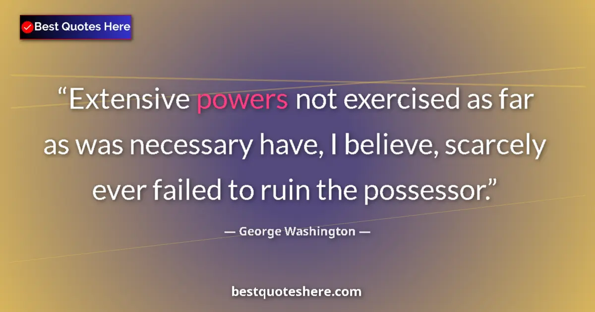 George Washington quote: "Extensive powers not exercised as far as was necessary..."