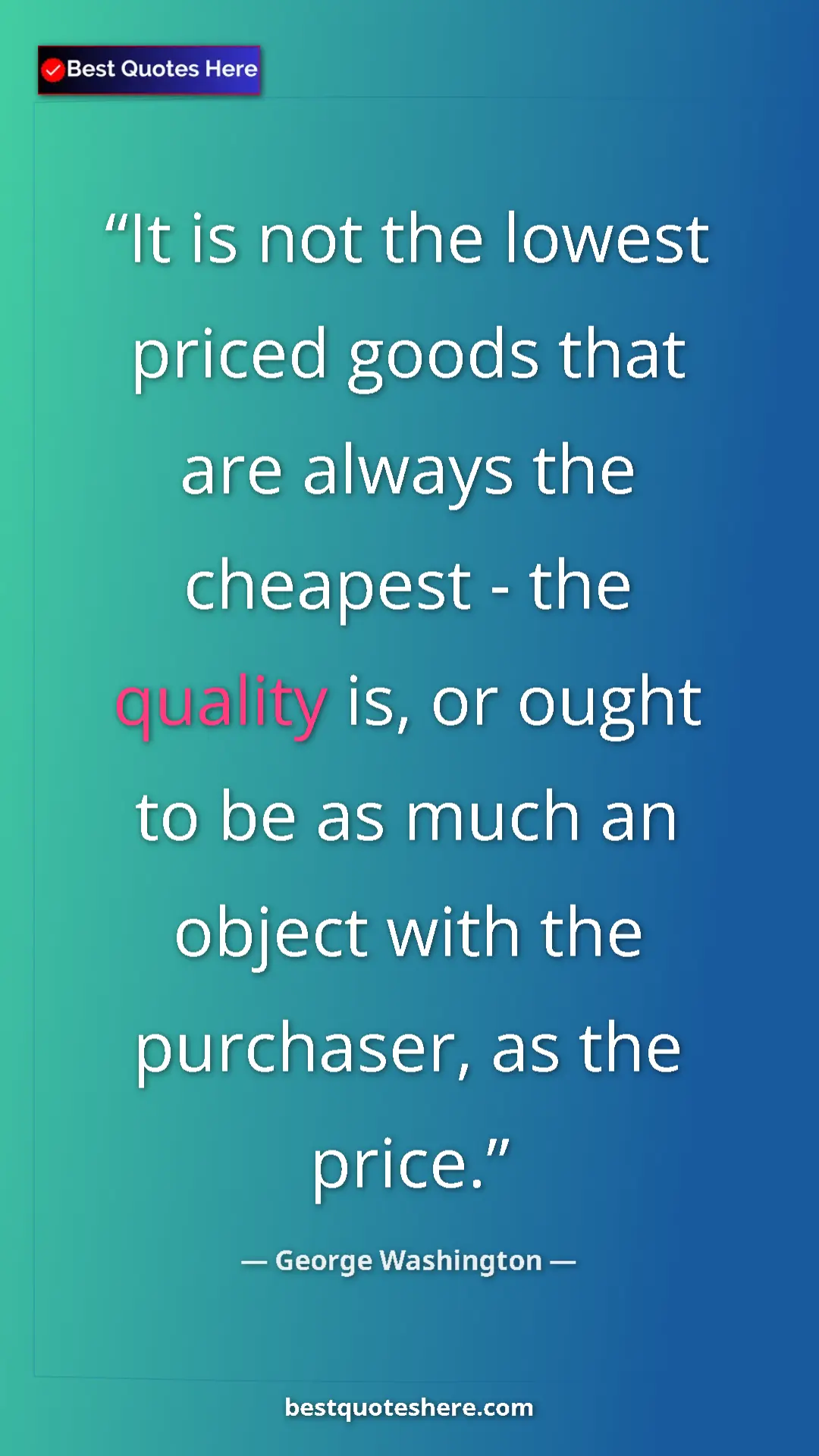 Pinterest quote poster by George Washington: "It is not the lowest priced goods that are always the..."