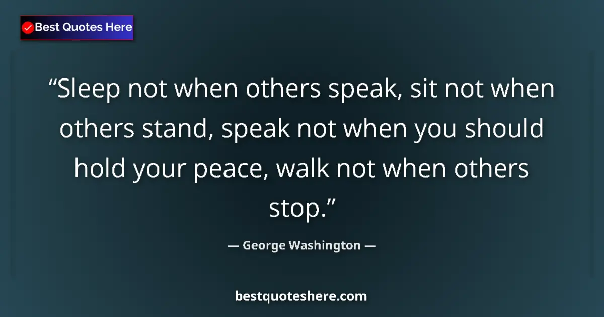 Quote by George Washington: Sleep not when others speak, sit not when others stand, speak not when you should hold your peace, w...