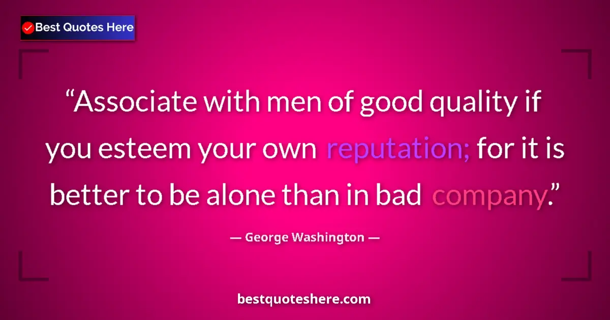 Quote by George Washington: Associate with men of good quality if you esteem your own reputation; for it is better to be alone t...