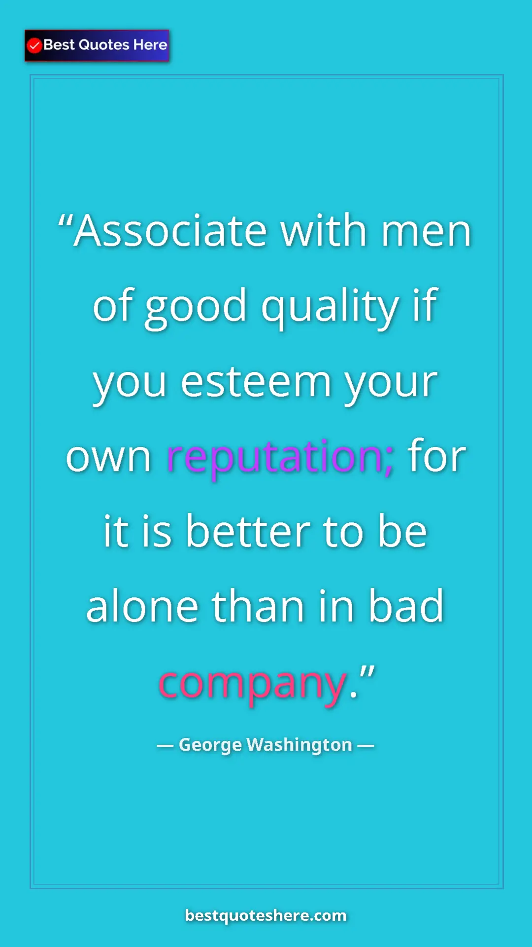 Pinterest quote poster by George Washington: "Associate with men of good quality if you esteem your own..."