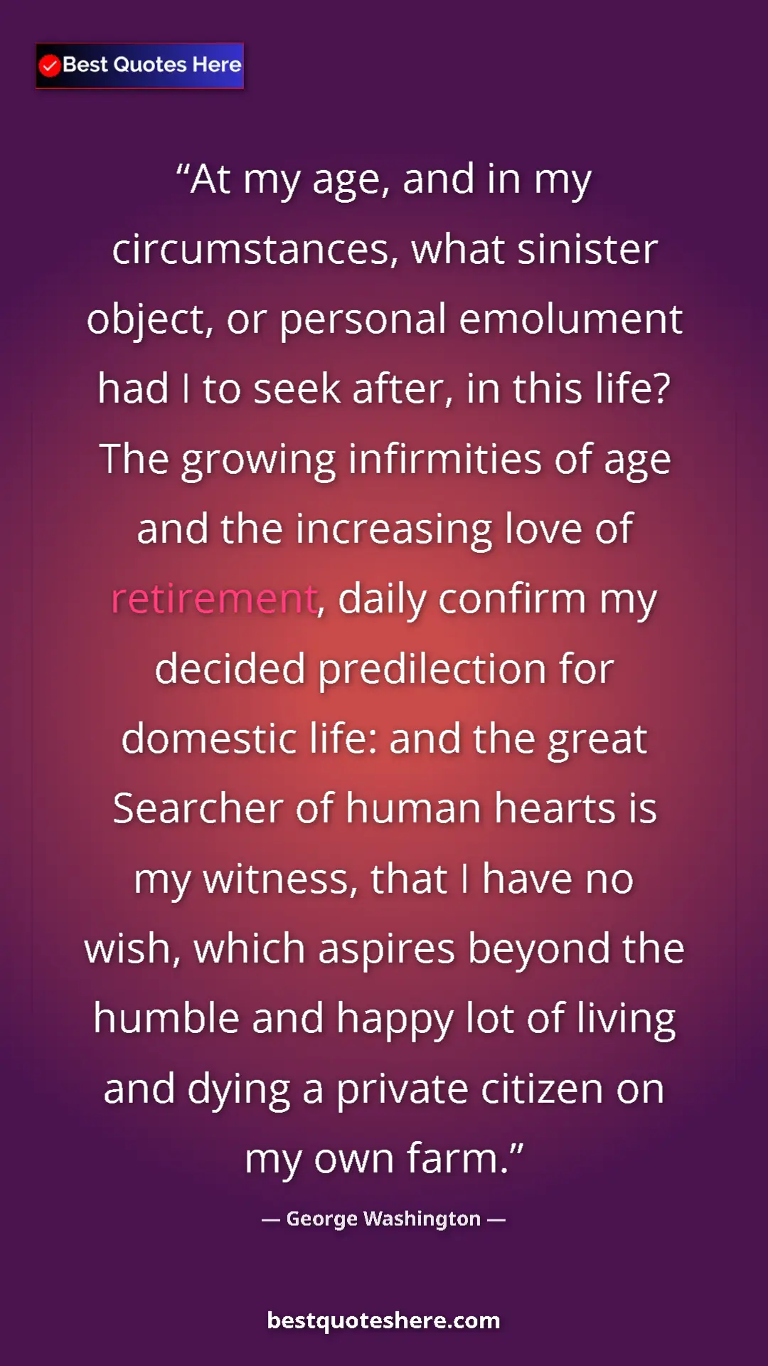 Pinterest quote poster by George Washington: "At my age, and in my circumstances, what sinister object,..."