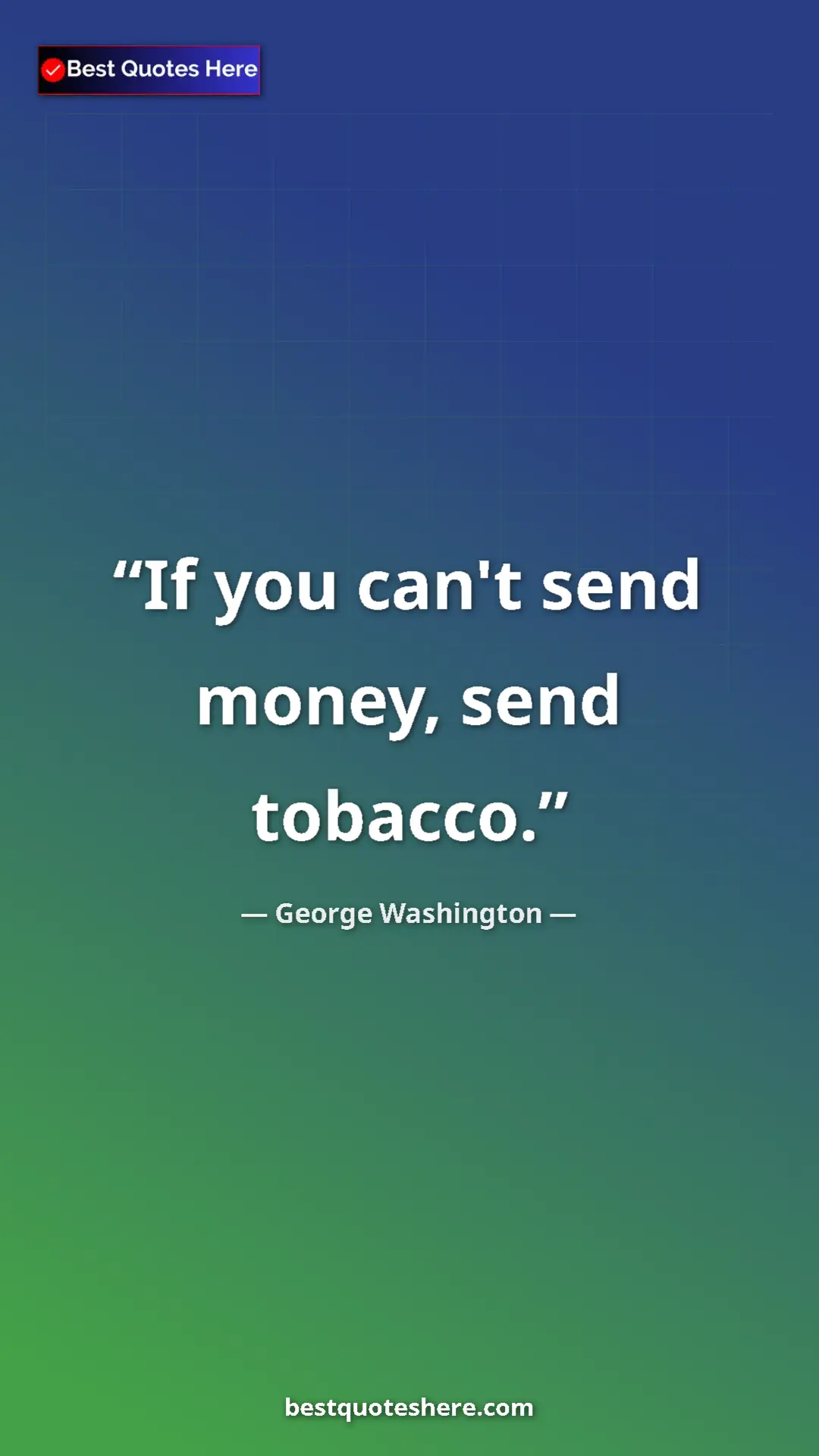 Pinterest quote poster by George Washington: "If you can't send money, send tobacco."