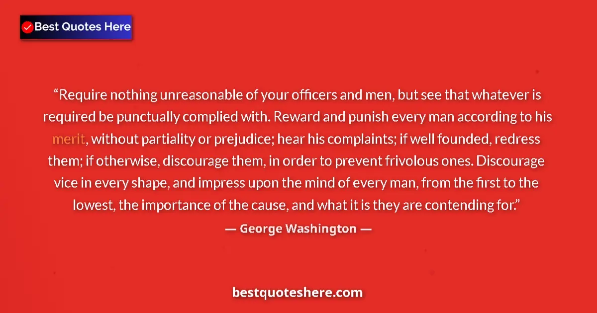 Quote by George Washington: Require nothing unreasonable of your officers and men, but see that whatever is required be punctual...