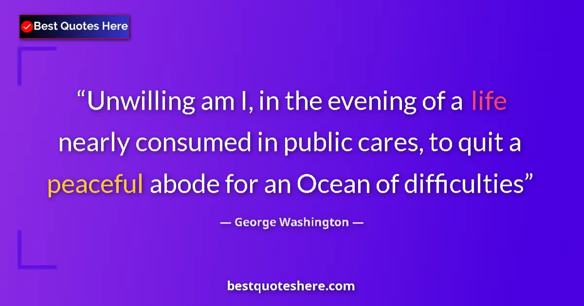 Quote by George Washington: Unwilling am I, in the evening of a life nearly consumed in public cares, to quit a peaceful abode f...