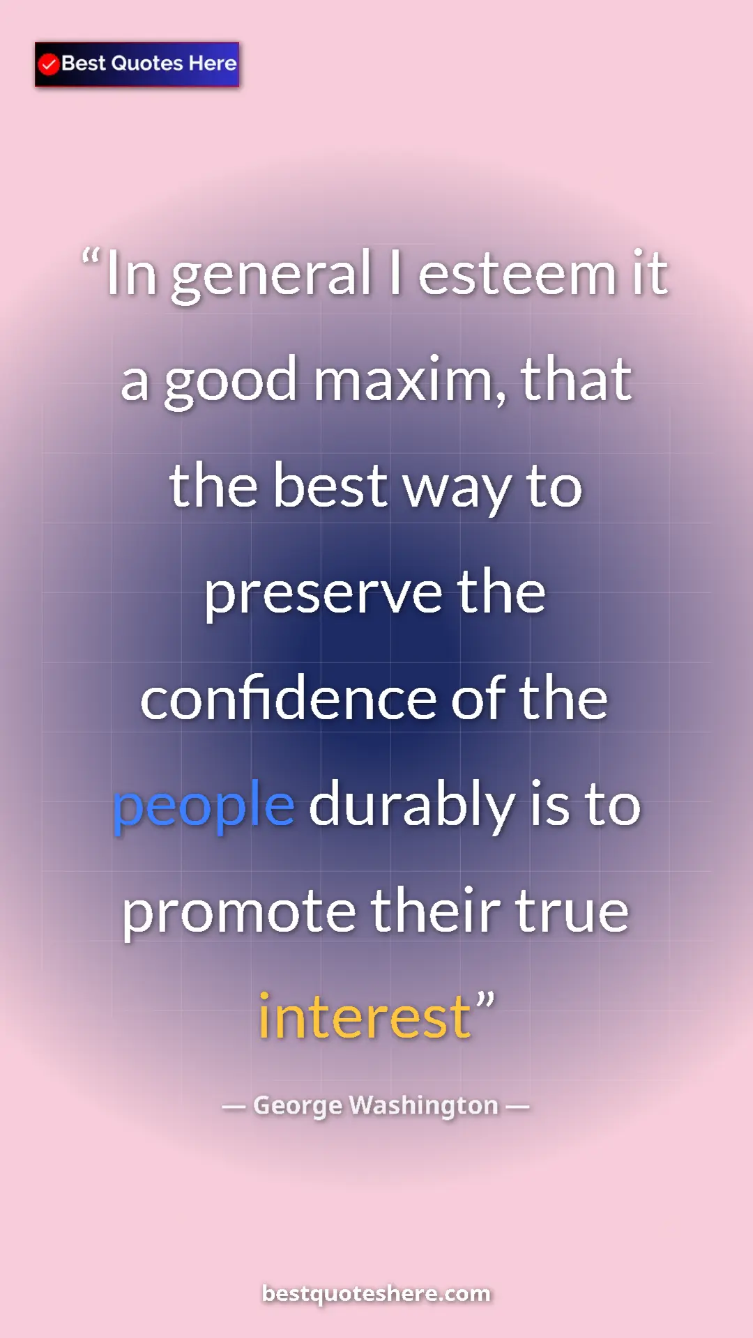 George Washington Quote Card: "In general I esteem it a good maxim, that the best way to..." Pinterest quote poster by George Washington: "In general I esteem it a good maxim, that the best way to..."
