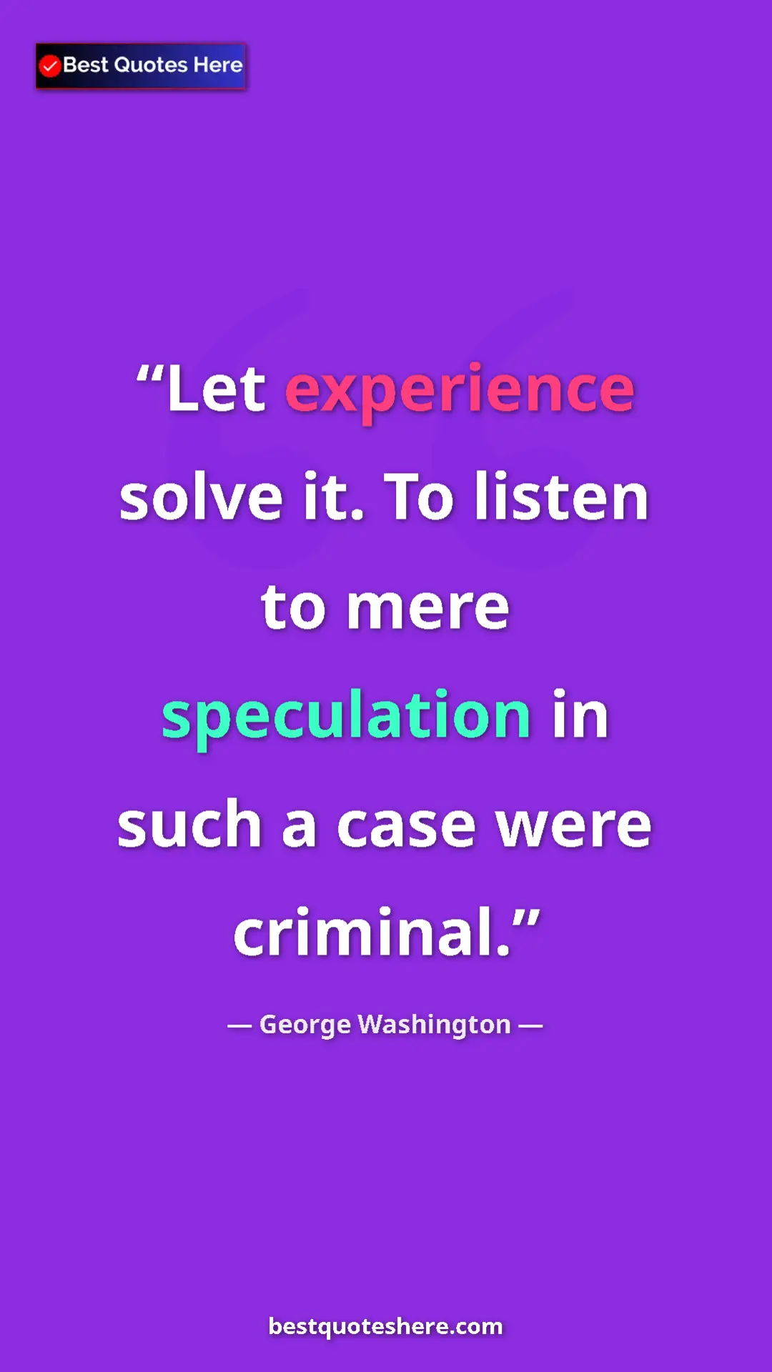 George Washington Quote Card: "Let experience solve it. To listen to mere speculation in su" Pinterest quote poster by George Washington: "Let experience solve it. To listen to mere speculation in su"