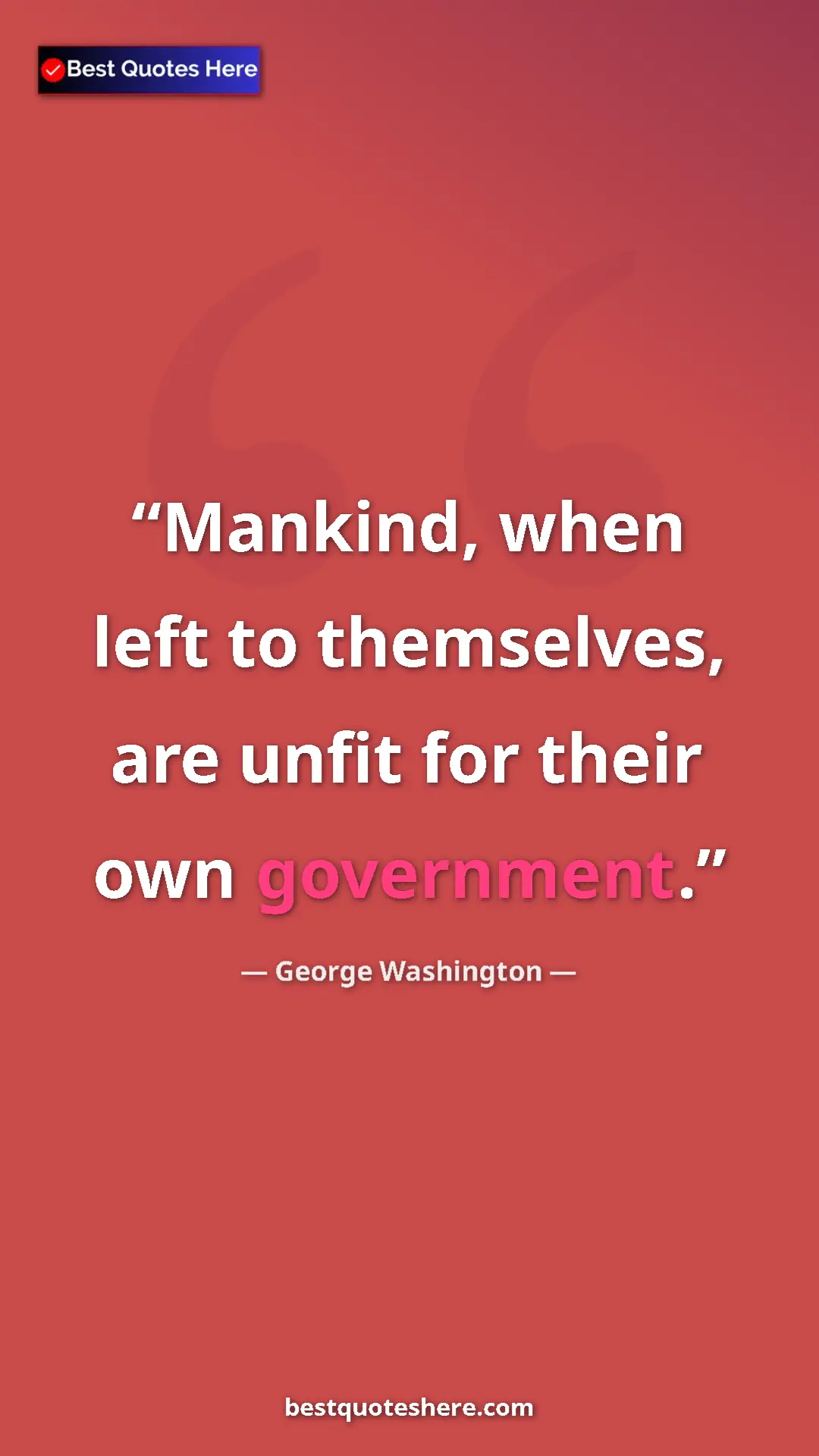 George Washington Quote Card: "Mankind, when left to themselves, are unfit for their own..." Pinterest quote poster by George Washington: "Mankind, when left to themselves, are unfit for their own..."