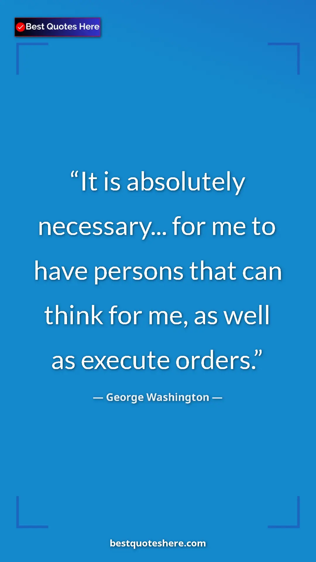 George Washington Quote Card: "It is absolutely necessary... for me to have persons that ca" Pinterest quote poster by George Washington: "It is absolutely necessary... for me to have persons that ca"