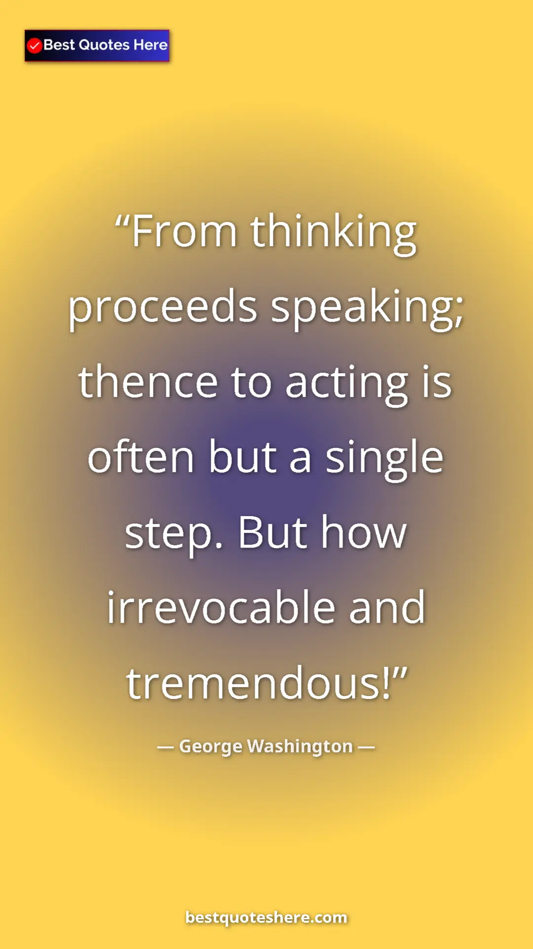 Pinterest quote poster by George Washington: "From thinking proceeds speaking; thence to acting is often..."