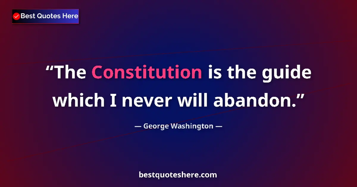 Quote by George Washington: The Constitution is the guide which I never will abandon....