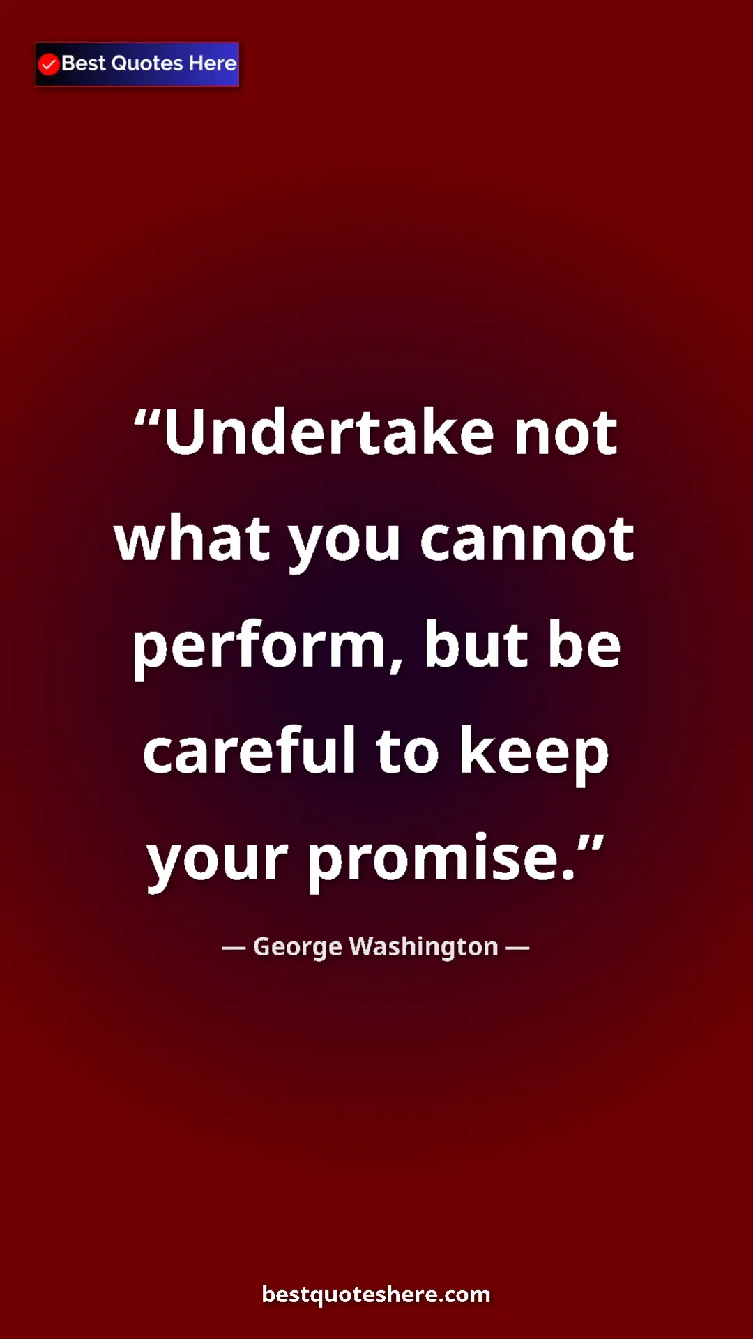 George Washington Quote Card: "Undertake not what you cannot perform, but be careful to kee" Pinterest quote poster by George Washington: "Undertake not what you cannot perform, but be careful to kee"