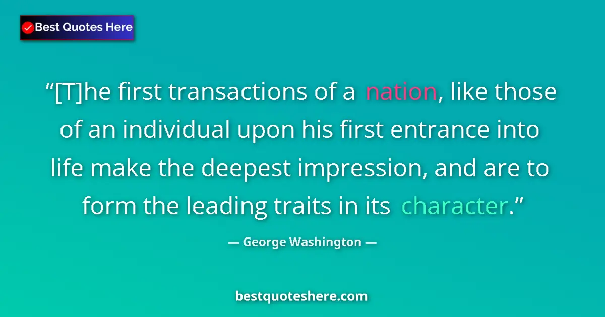 Quote by George Washington: [T]he first transactions of a nation, like those o